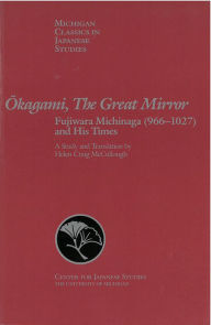 Title: Okagami, The Great Mirror: Fujiwara Michinaga (966-1027) and His Times, Author: Helen McCullough