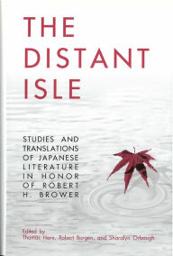 Title: The Distant Isle: Studies and Translations of Japanese Literature in Honor of Robert H. Brower, Author: Robert Borgen