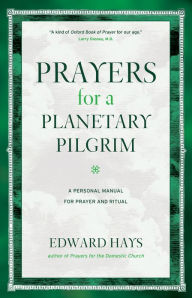 Title: Prayers for a Planetary Pilgrim: A Personal Manual for Prayer and Ritual, Author: Edward Hays