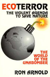 Title: EcoTerror: The Violent Agenda to Save Nature: The World of the Unabomber, Author: Ron Arnold