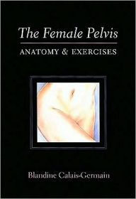 Title: Female Pelvis: Anatomy and Exercises / Edition 1, Author: Blandine Calais-Germian