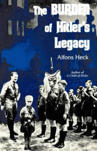 Title: Burden of Hitler's Legacy, Author: Alfons Heck