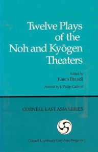 Title: Twelve Plays of the Noh and Kyogen Theaters / Edition 1, Author: Karen Brazell