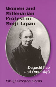 Title: Women and Millenarian Protest in Meiji Japan: Deguchi Nao and Omotokyo, Author: Emily Groszos Ooms