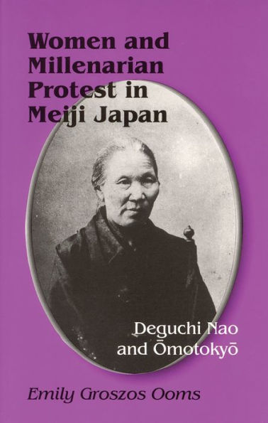Women and Millenarian Protest in Meiji Japan: Deguchi Nao and Omotokyo