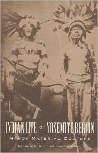 Title: Indian Life of the Yosemite Region: Miwok Material Culture, Author: Samuel A. Barrett