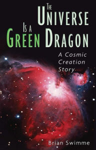 Title: The Universe Is a Green Dragon: A Cosmic Creation Story, Author: Brian Swimme Ph.D.