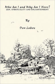 Title: Who Am I and Why Am I Here?: Zen, Spirituality and Enlightenment, Author: Don Lubov