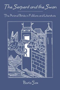 Title: The Serpent and the Swan: The Animal Bride in Folklore and Literature / Edition 1, Author: Boria Sax
