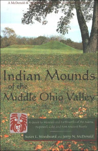 Title: Indian Mounds of the Middle Ohio Valley: A Guide to Mounds and Earthworks of the Adena, Hopewell and Late Woodland People / Edition 2, Author: Susan L. Woodward