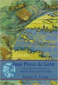 Title: Juan Ponce de Leon and the Spanish Discovery of Puerto Rico and Florida, Author: Robert Henderson Fuson