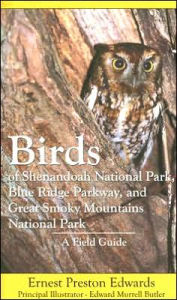 Title: Birds of Shenandoah National Park, Blue Ridge Parkway, and Great Smoky Mountains National Park: A Field Guide, Author: Ernest Preston Edwards