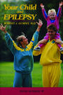 Your Child and Epilepsy: A Guide to Living Well / Edition 1