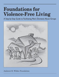 Title: Foundations for Violence-Free Living: A Step-By-Step Guide to Facilitating Men's Domestic Abuse Groups, Author: David J. Mathews