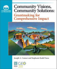 Title: Community Visions, Community Solutions: Grantmaking for Comprehensive Impact, Author: Joseph A. Connor