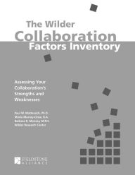 Title: The Wilder Collaboration Factors Inventory: Assessing Your Collaboration's Strengths and Weaknesses, Author: Paul W. Mattessich