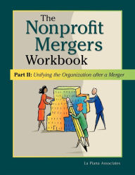 Title: Nonprofit Mergers Workbook Part II: Unifying the Organization After a Merger, Author: La Piana Associates