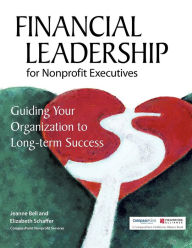Title: Financial Leadership for Nonprofit Executives: Guiding Your Organization to Long-Term Success, Author: Jeanne Bell