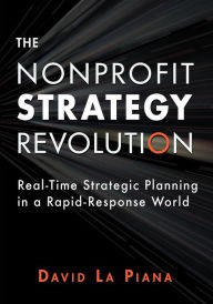 Title: Nonprofit Strategy Revolution: Real-Time Strategic Planning in a Rapid-Response World, Author: David La Piana