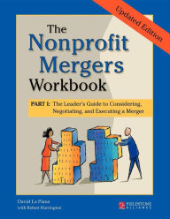 Title: The Nonprofit Mergers Workbook Part I: The Leader's Guide to Considering, Negotiating, and Executing a Merger, Author: David La Piana