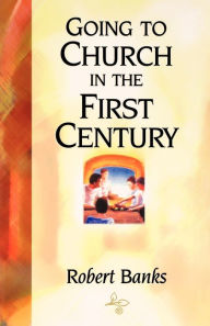 Title: Going to Church in the First Century, Author: Robert J. Banks