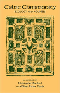 Title: Celtic Christianity: Ecology and Holiness: An Anthology, Author: Christopher Bamford