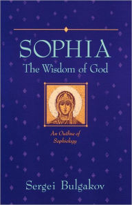 Title: Sophia: The Wisdom of God: An Outline of Sophiology, Author: Sergei Bulgakov