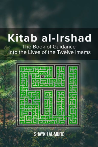Kitab Al-Irshad: the Book of Guidance into Lives Twelve Imams