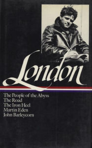 Title: Jack London: Novels and Social Writings (LOA #7): The People of the Abyss / The Road / The Iron Heel / Martin Eden / John Barleycorn / selected essays, Author: Jack London