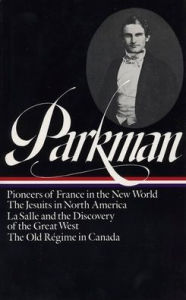 Title: Francis Parkman: France and England in North America Vol. 1 (LOA #11): Pioneers of France in the New World / The Jesuits in North America / La Salle and the Discovery of the Great West / The Old Régime in Canada, Author: Francis Parkman