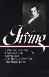 Title: Washington Irving: History, Tales & Sketches (LOA #16): The Sketch Book / A History of New York / Salmagundi / Letters of Jonathan Oldstyle, Gent., Author: Washington Irving