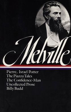 Herman Melville: Pierre, Israel Potter, The Confidence-Man, The Piazza Tale