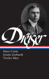 Title: Theodore Dreiser: Sister Carrie, Jennie Gerhardt, Twelve Men (LOA #36), Author: Theodore Dreiser