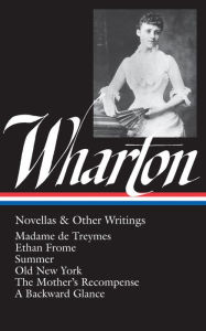 Title: Edith Wharton: Novellas & Other Writings (LOA #47): Madame de Treymes / Ethan Frome / Summer / Old New York / The Mother's Recompense / A Backward Glance / 