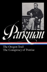 Title: Francis Parkman: The Oregon Trail and The Conspiracy of Pontiac, Author: Francis Parkman