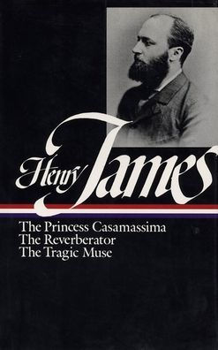 Henry James: Novels 1886-1890 (LOA #43): The Princess Casamassima / The Reverberator / The Tragic Muse