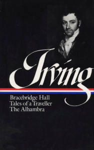 Title: Washington Irving: Bracebridge Hall, Tales of a Traveller, The Alhambra (LOA #52, Author: Washington Irving