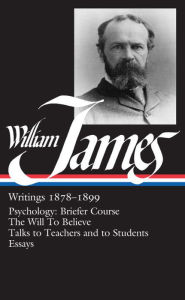 Title: William James: Writings 1878-1899 (LOA #58): Psychology: Briefer Course / The Will to Believe / Talks to Teachers and to Students / Essays, Author: William James