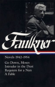 Title: William Faulkner Novels 1942-1954 (LOA #73): Go Down, Moses / Intruder in the Dust / Requiem for a Nun / A Fable, Author: William Faulkner