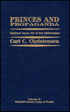 Title: Princes and Propaganda: Electoral Saxon Art of the Reformation, Author: Carl C. Christensen