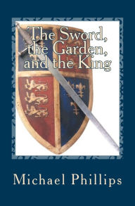 Title: The Sword, the Garden, and the King, Author: Michael Phillips