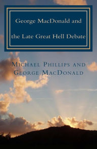 Title: George MacDonald & Late Great Hell Debate, Author: Michael Phillips