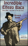 Incredible Elfego Baca: Good Man, Bad Man of the Old West