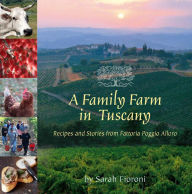 Title: A Family Farm in Tuscany: Recipes and Stories from Fattoria Poggio Alloro, Author: Sarah Fioroni