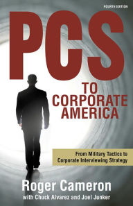 Title: PCs to Corporate America: From Military Tactics to Corporate Interviewing Strategy, Author: Roger Cameron