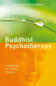 Title: Buddhist Psychotherapy: A Guideline for Positive Changes, Author: Dr. Matthias Ennenbach