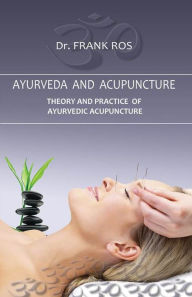 Title: Ayurveda and Acupuncture: Theory and Practice of Ayurvedic Acupuncture, Author: Frank Dr. Ros