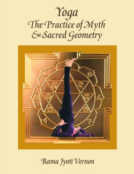 Title: Yoga: The Practice of Myth and Sacred Geometry, Author: Rama Jyoti Vernon