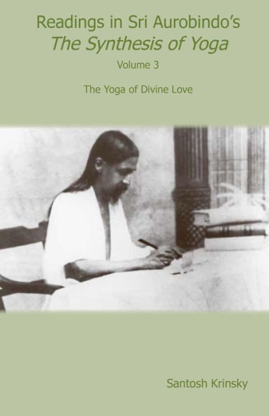 Readings in Sri Aurobindo's Synthesis of Yoga: The Yoga of Divine Love