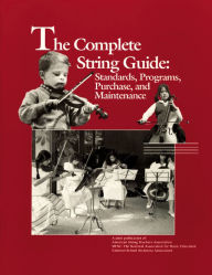 Title: The Complete String Guide: Standards, Programs, Purchase and Maintenance / Edition 1, Author: The National Association for Music Education
